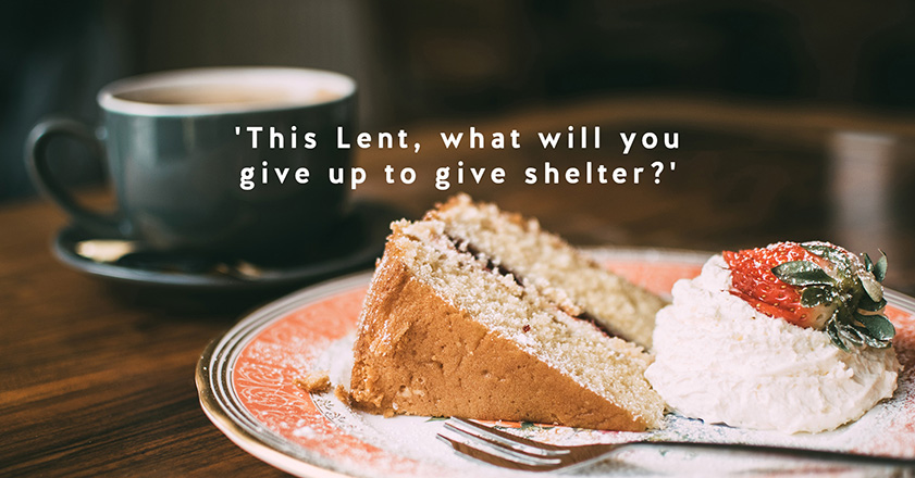 Piece of cake on a plate with text 'This lent, what will you give up to give shelter'